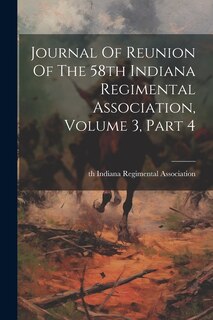 Front cover_Journal Of Reunion Of The 58th Indiana Regimental Association, Volume 3, Part 4