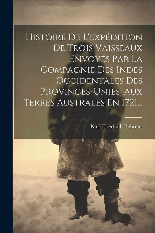 Front cover_Histoire De L'expédition De Trois Vaisseaux Envoyés Par La Compagnie Des Indes Occidentales Des Provinces-unies, Aux Terres Australes En 1721...