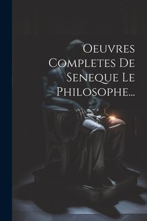 Oeuvres Completes De Seneque Le Philosophe...