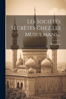Front cover_Les Sociétés Secrètes Chez Les Musulmans...