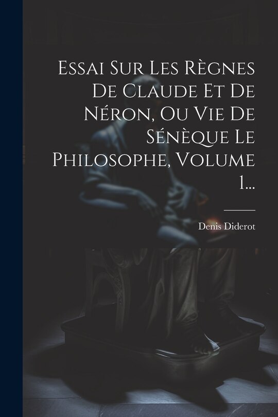 Front cover_Essai Sur Les Règnes De Claude Et De Néron, Ou Vie De Sénèque Le Philosophe, Volume 1...
