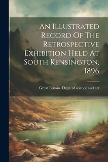 Front cover_An Illustrated Record Of The Retrospective Exhibition Held At South Kensington, 1896