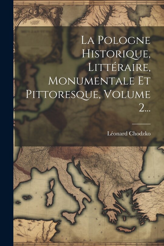 Front cover_La Pologne Historique, Littéraire, Monumentale Et Pittoresque, Volume 2...