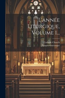 L'année Liturgique, Volume 1...