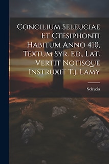 Front cover_Concilium Seleuciae Et Ctesiphonti Habitum Anno 410, Textum Syr. Ed., Lat. Vertit Notisque Instruxit T.j. Lamy