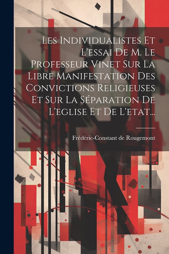 Front cover_Les Individualistes Et L'essai De M. Le Professeur Vinet Sur La Libre Manifestation Des Convictions Religieuses Et Sur La Séparation De L'eglise Et De L'etat...