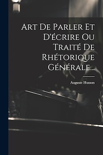 Couverture_Art De Parler Et D'écrire Ou Traité De Rhétorique Générale...