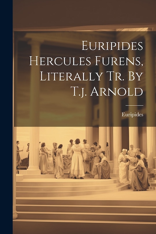 Front cover_Euripides Hercules Furens, Literally Tr. By T.j. Arnold
