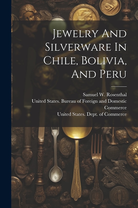 Front cover_Jewelry And Silverware In Chile, Bolivia, And Peru