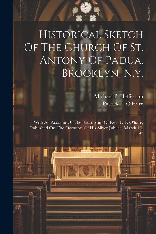 Couverture_Historical Sketch Of The Church Of St. Antony Of Padua, Brooklyn, N.y.