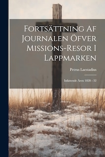 Fortsättning Af Journalen Öfver Missions-resor I Lappmarken: Infattende Ären 1828 - 32