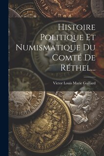 Couverture_Histoire Politique Et Numismatique Du Comté De Réthel...