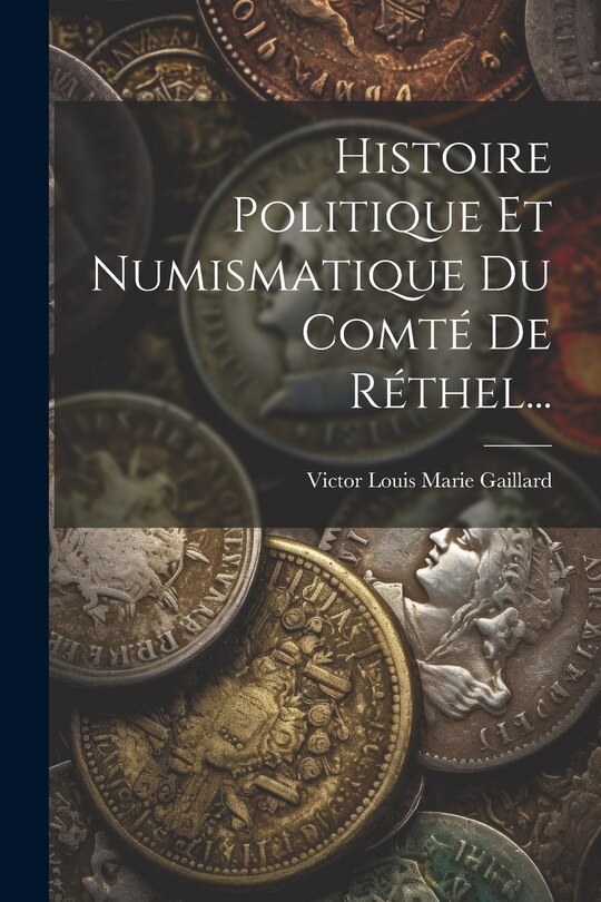 Couverture_Histoire Politique Et Numismatique Du Comté De Réthel...