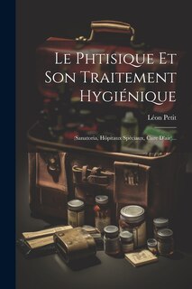 Couverture_Le Phtisique Et Son Traitement Hygiénique