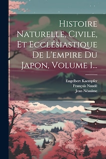 Front cover_Histoire Naturelle, Civile, Et Ecclésiastique De L'empire Du Japon, Volume 1...