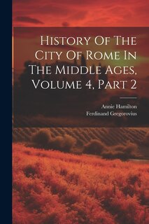 Front cover_History Of The City Of Rome In The Middle Ages, Volume 4, Part 2