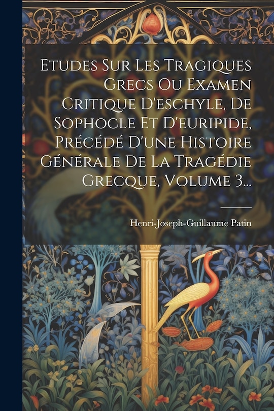 Front cover_Etudes Sur Les Tragiques Grecs Ou Examen Critique D'eschyle, De Sophocle Et D'euripide, Précédé D'une Histoire Générale De La Tragédie Grecque, Volume 3...