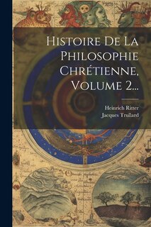 Front cover_Histoire De La Philosophie Chrétienne, Volume 2...