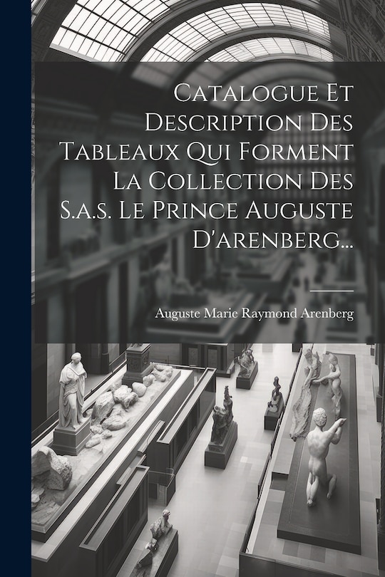 Front cover_Catalogue Et Description Des Tableaux Qui Forment La Collection Des S.a.s. Le Prince Auguste D'arenberg...