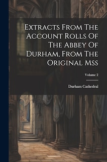 Couverture_Extracts From The Account Rolls Of The Abbey Of Durham, From The Original Mss; Volume 2