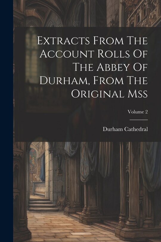 Couverture_Extracts From The Account Rolls Of The Abbey Of Durham, From The Original Mss; Volume 2