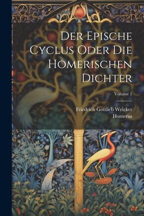 Der Epische Cyclus Oder Die Homerischen Dichter; Volume 1