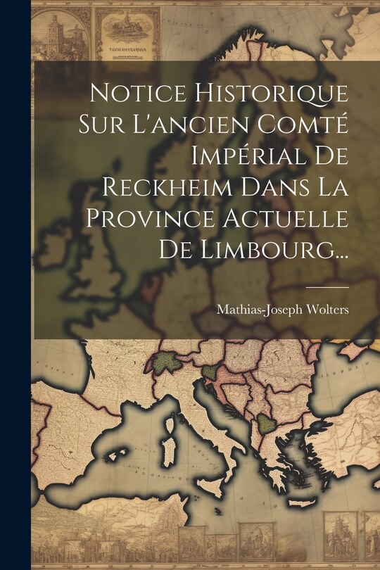 Couverture_Notice Historique Sur L'ancien Comté Impérial De Reckheim Dans La Province Actuelle De Limbourg...