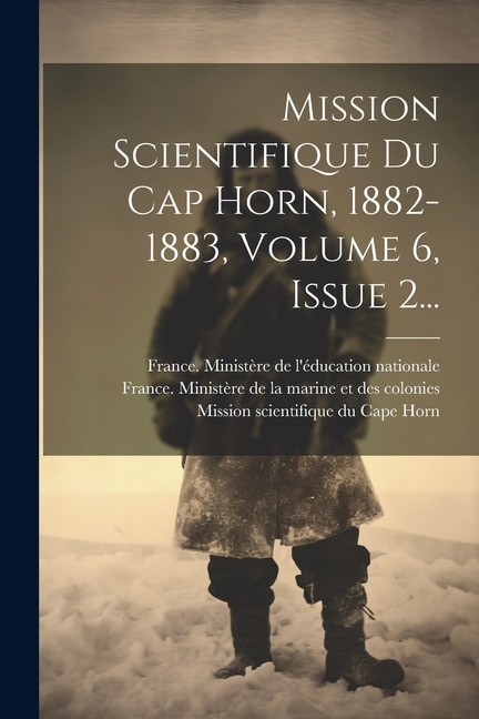 Mission Scientifique Du Cap Horn, 1882-1883, Volume 6, Issue 2...