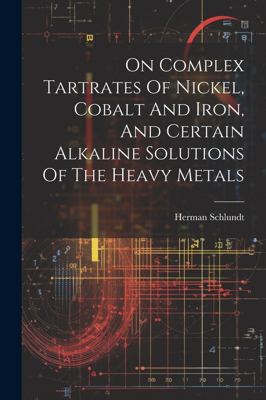 Front cover_On Complex Tartrates Of Nickel, Cobalt And Iron, And Certain Alkaline Solutions Of The Heavy Metals