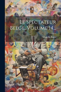 Front cover_Le Spectateur Belge, Volume 14...