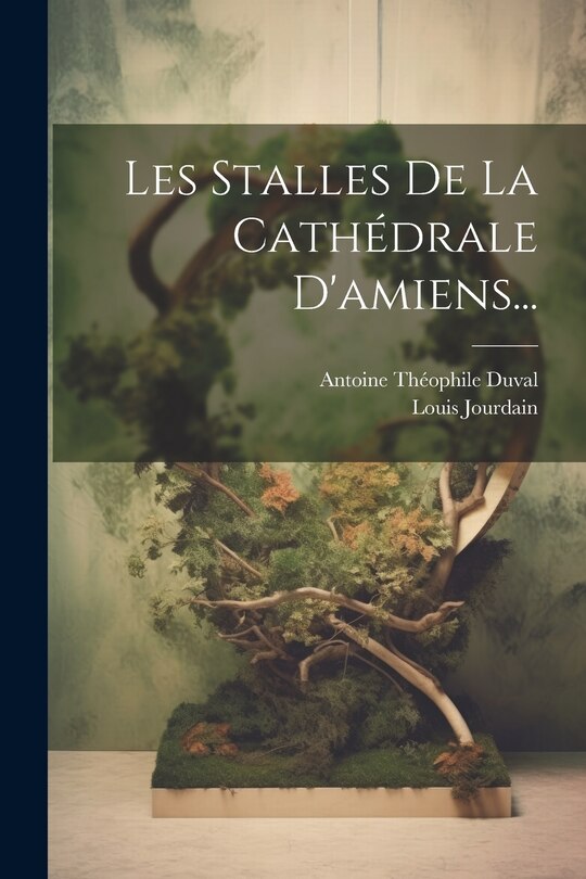 Front cover_Les Stalles De La Cathédrale D'amiens...