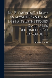 Front cover_Les Éléments Du Beau Analyse Et Synthèse Des Faits Esthétiques D'après Les Documents Du Langage ......