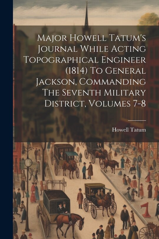 Front cover_Major Howell Tatum's Journal While Acting Topographical Engineer (1814) To General Jackson, Commanding The Seventh Military District, Volumes 7-8