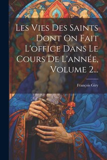 Front cover_Les Vies Des Saints Dont On Fait L'office Dans Le Cours De L'année, Volume 2...