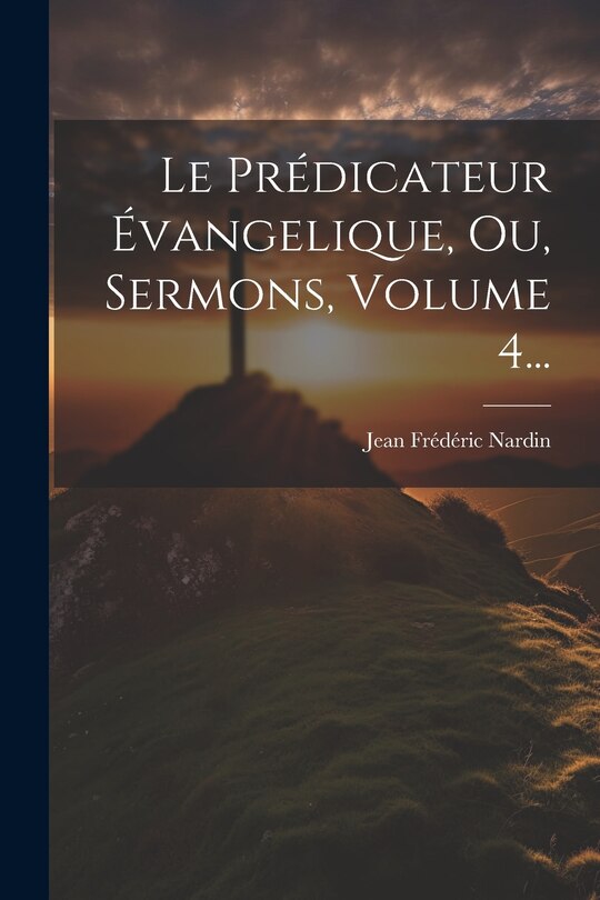 Couverture_Le Prédicateur Évangelique, Ou, Sermons, Volume 4...