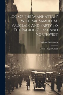 Front cover_Log Of The manhattan With Mr. Samuel M. Vauclain And Party To The Pacific Coast And Northwest