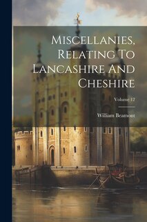 Front cover_Miscellanies, Relating To Lancashire And Cheshire; Volume 12