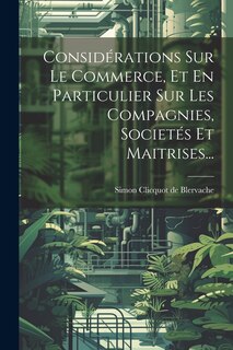 Front cover_Consid&eacute;rations Sur Le Commerce, Et En Particulier Sur Les Compagnies, Societ&eacute;s Et Maitrises...
