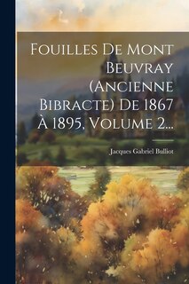 Couverture_Fouilles De Mont Beuvray (ancienne Bibracte) De 1867 À 1895, Volume 2...