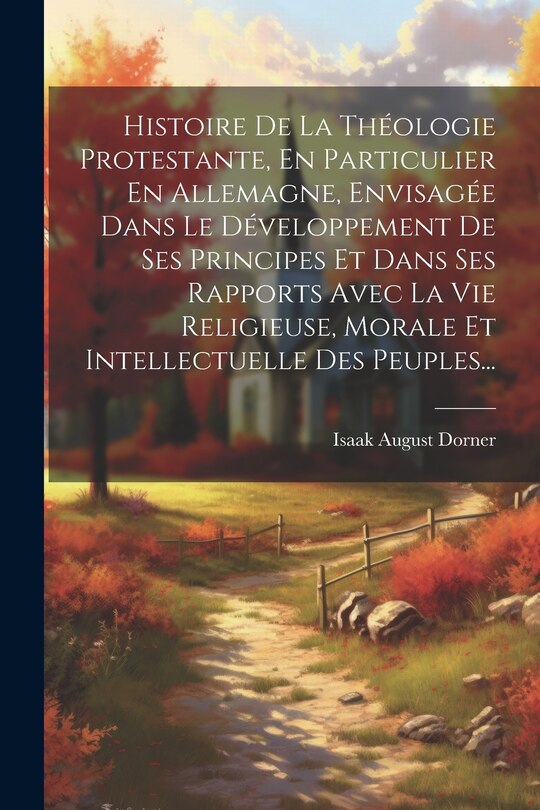 Front cover_Histoire De La Théologie Protestante, En Particulier En Allemagne, Envisagée Dans Le Développement De Ses Principes Et Dans Ses Rapports Avec La Vie Religieuse, Morale Et Intellectuelle Des Peuples...