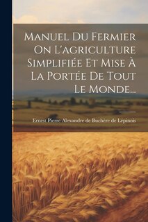 Front cover_Manuel Du Fermier On L'agriculture Simplifiée Et Mise À La Portée De Tout Le Monde...