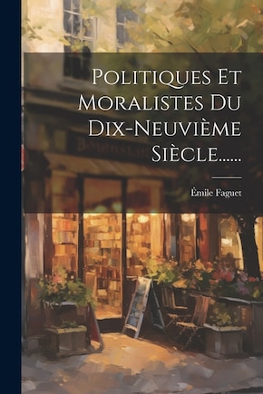 Politiques Et Moralistes Du Dix-neuvième Siècle......