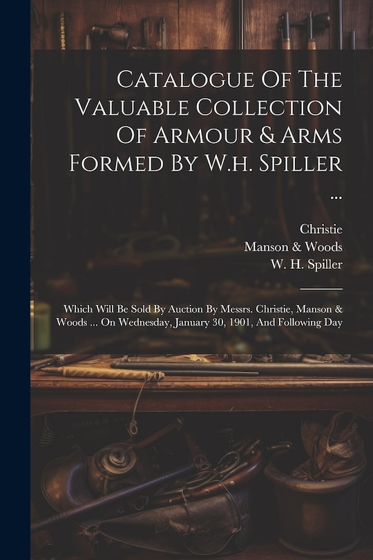 Front cover_Catalogue Of The Valuable Collection Of Armour & Arms Formed By W.h. Spiller ...