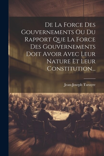Front cover_De La Force Des Gouvernements Ou Du Rapport Que La Force Des Gouvernements Doit Avoir Avec Leur Nature Et Leur Constitution...