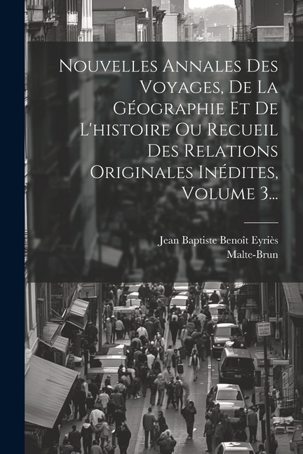 Couverture_Nouvelles Annales Des Voyages, De La Géographie Et De L'histoire Ou Recueil Des Relations Originales Inédites, Volume 3...