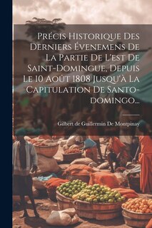 Couverture_Précis Historique Des Derniers Évenemens De La Partie De L'est De Saint-domingue, Depuis Le 10 Août 1808 Jusqu'à La Capitulation De Santo-domingo...