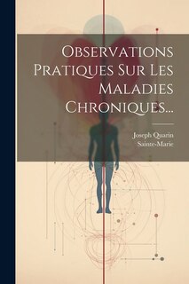 Observations Pratiques Sur Les Maladies Chroniques...