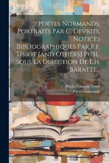 Front cover_Poètes Normands, Portraits Par C. Devrits, Notices Bibliographiques Par P.f. Tissot [and Others] Publ. Sous La Direction De L.h. Baratte...