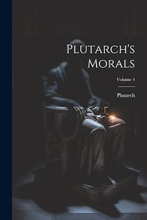 Plutarch's Morals; Volume 4