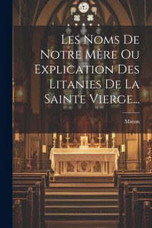 Front cover_Les Noms De Notre Mère Ou Explication Des Litanies De La Sainte Vierge...
